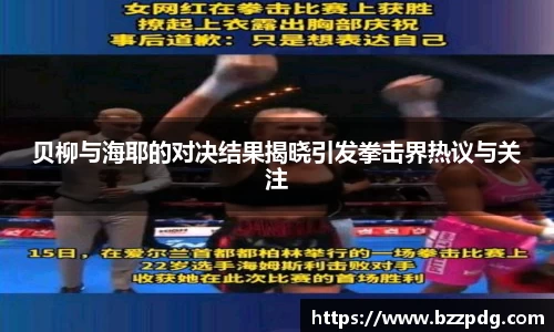 贝柳与海耶的对决结果揭晓引发拳击界热议与关注